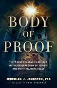 Body of Proof: The 7 Best Reasons to Believe in the Resurrection of Jesus--and Why It Matters Today