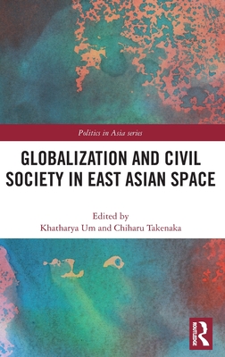 Globalization and Civil Society in East Asian Space (Politics in Asia)
