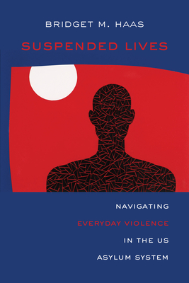 Suspended Lives: Navigating Everyday Violence in the US Asylum System (Critical Refugee Studies) (Volume 4)