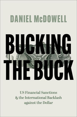 Bucking the Buck: US Financial Sanctions and the International Backlash against the Dollar (Hardcover)