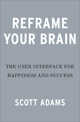 Reframe Your Brain: The User Interface for Happiness and Success