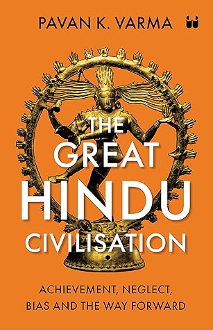 The Great Hindu Civilisation : Achievement, Neglect, Bias And The Way Forward
