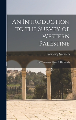 An Introduction to the Survey of Western Palestine: Its Waterways, Plains & Highlands