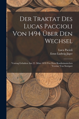 Der Traktat Des Lucas Paccioli Von 1494 Über Den Wechsel: Vortrag Gehalten Am 22. März 1878 Vor Dem Kaufmännischen Vereine Von Stuttgart (German Edition)
