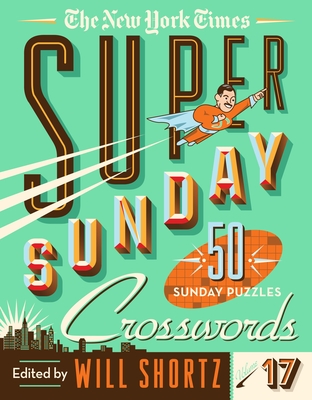 The New York Times Super Sunday Crosswords Volume 17: 50 Sunday Puzzles (Spiral-bound)