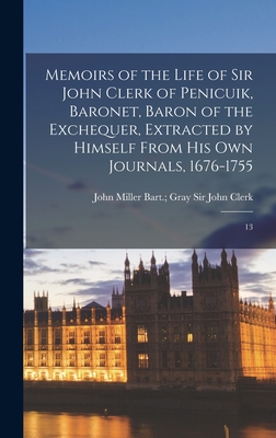 Memoirs of the Life of Sir John Clerk of Penicuik, Baronet, Baron of the Exchequer, Extracted by Himself From his own Journals, 1676-1755: 13