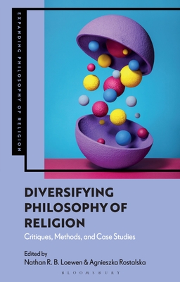 Diversifying Philosophy of Religion: Critiques, Methods and Case Studies (Expanding Philosophy of Religion)
