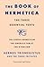 The Book of Hermetica: The Three Essential Texts: The Corpus Hermeticum, The Emerald Tablet, The Kybalion