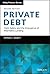 Private Debt: Yield, Safety and the Emergence of Alternative Lending (Wiley Finance)