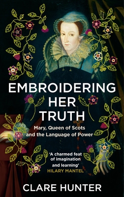 EBOOK Embroidering Her Truth: Mary, Queen of Scots and the Language of Power