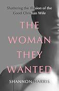 The Woman They Wanted: Shattering the Illusion of the Good Christian Wife