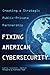 Fixing American Cybersecurity: Creating a Strategic Public-Private Partnership