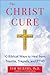 The Christ Cure: 10 Biblical Ways to Heal from Trauma, Tragedy, and PTSD