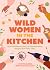 Wild Women in the Kitchen: ...