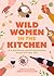 Wild Women in the Kitchen by Nicole Alper