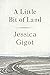 A Little Bit of Land by Jessica Gigot