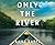 Only the River