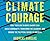Climate Courage: How Tackling Climate Change Can Build Community, Transform the Economy, and Bridge the Political Divide in America
