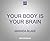 Your Body is Your Brain: Leverage Your Somatic Intelligence to Find Purpose, Build Resilience, Deepen Relationships and Lead More Powerfully