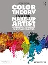Color Theory for the Make-up Artist: Understanding Color and Light for Beauty and Special Effects