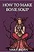 How to Make Bone Soup