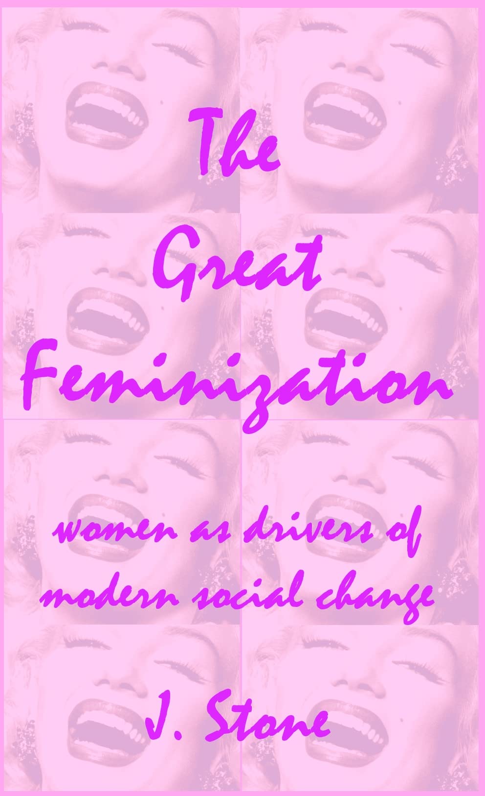 The Great Feminization: Women as Drivers of Modern Social Change (Kindle Edition)