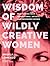 Wisdom of Wildly Creative Women by Angela LoMenzo