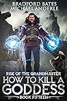 How to Kill a Goddess (Rise Of The Grandmaster Series #15)