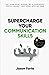 Supercharge Your Communication Skills: Get Your Point Across, Be a Charismatic People Magnet, and Speak With No Fear