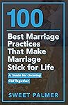 100 Best Marriage Practices That Make Marriage Stick for Life: A Guide for Growing Old Together (PQ Unleashed: Lists That Matter) 100 Best Marriage Practices That Make Marriage Stick for Life: A Guide for Growing Old Together (PQ Unleashed: Lists That Matter)
