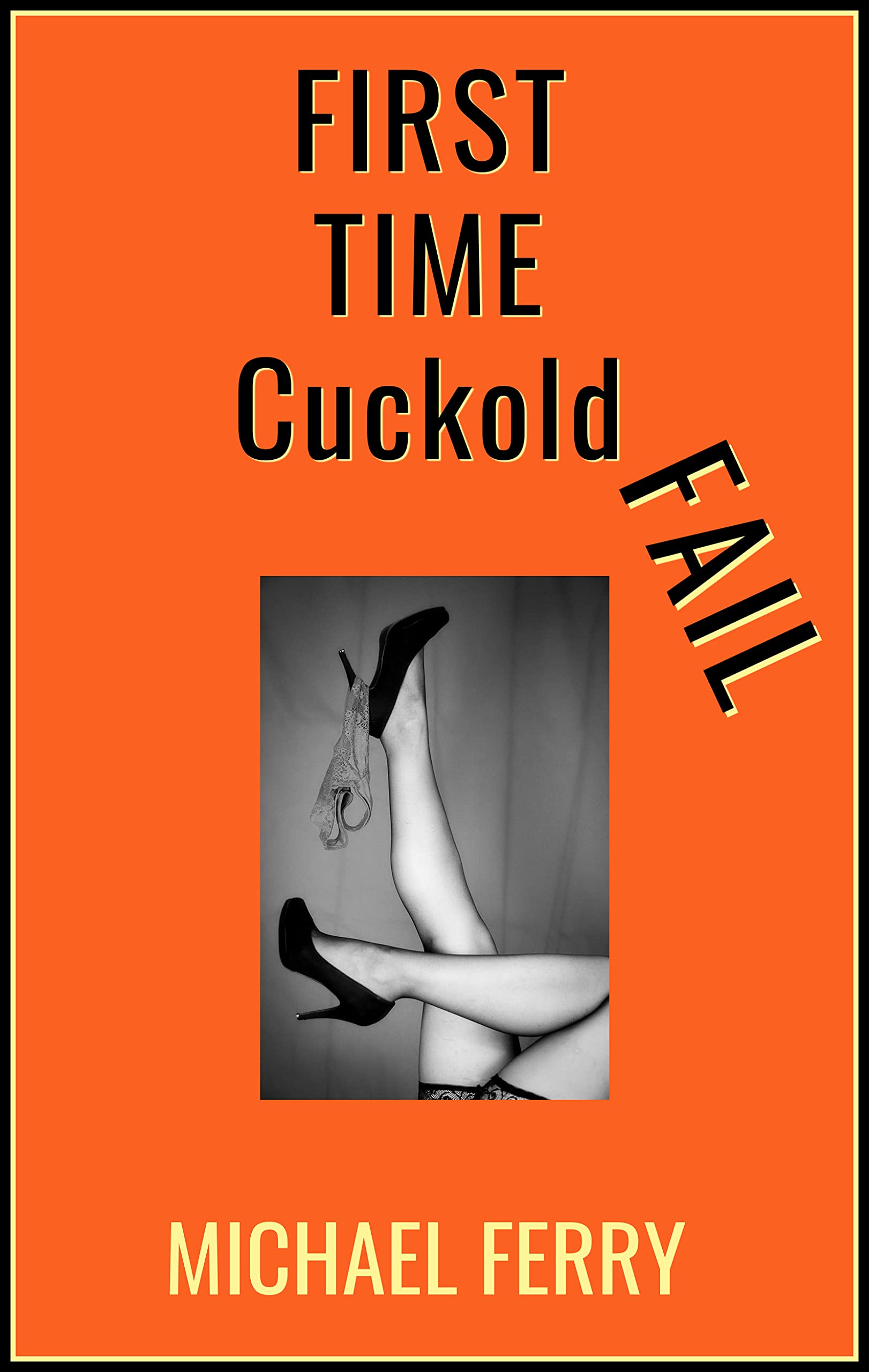 First Time Cuckold, Fail: A Comedy (Kindle Edition)
