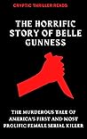 THE HORRIFIC STORY OF BELLE GUNNESS: The Murderous Tale of America's First and Most Prolific Female Serial Killer