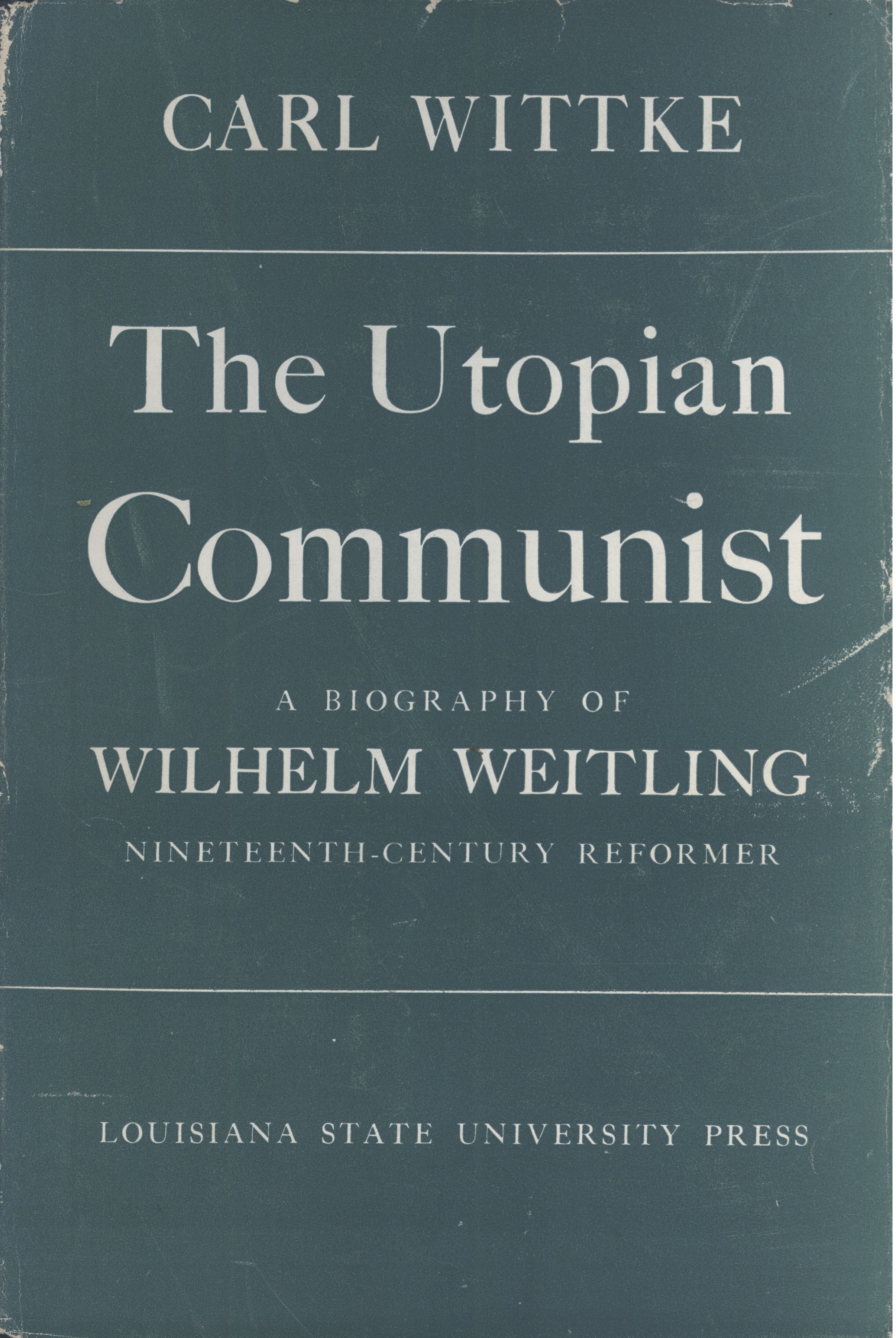 The Utopian Communist: A Biography of Wilhelm Weitling, Nineteenth-Century Reformer