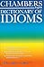 Chambers Dictionary of Idioms by Penny Hands