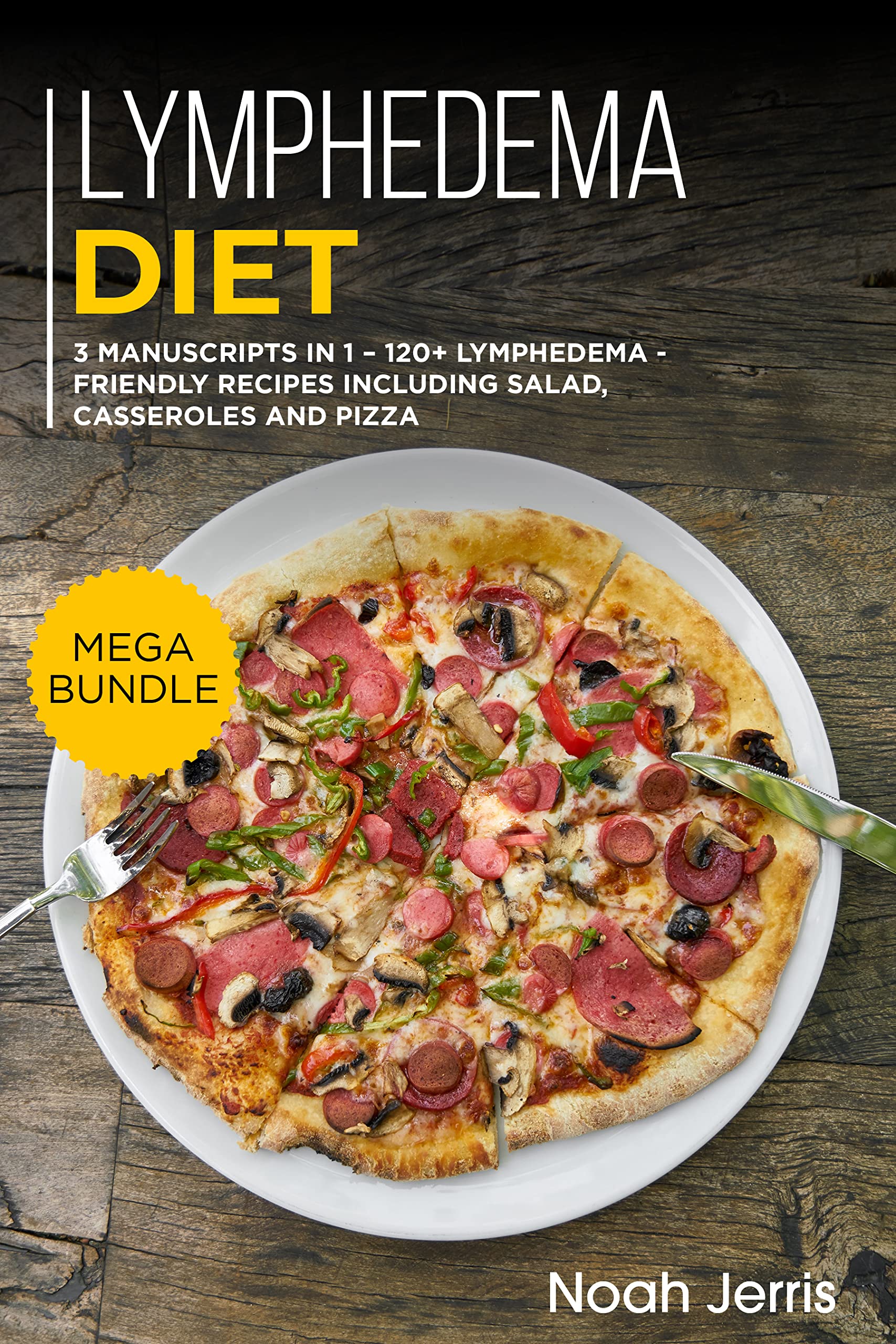 Lymphedema Diet: MEGA BUNDLE – 3 Manuscripts in 1 – 120+ Lymphedema - friendly recipes including casseroles, side dishes and pizza (Kindle Edition)