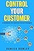 Control Your Customer: A Guidebook for Customer Success Managers