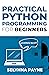 Practical Python Programming For Beginners (PQ Unleashed: Practical Skills)