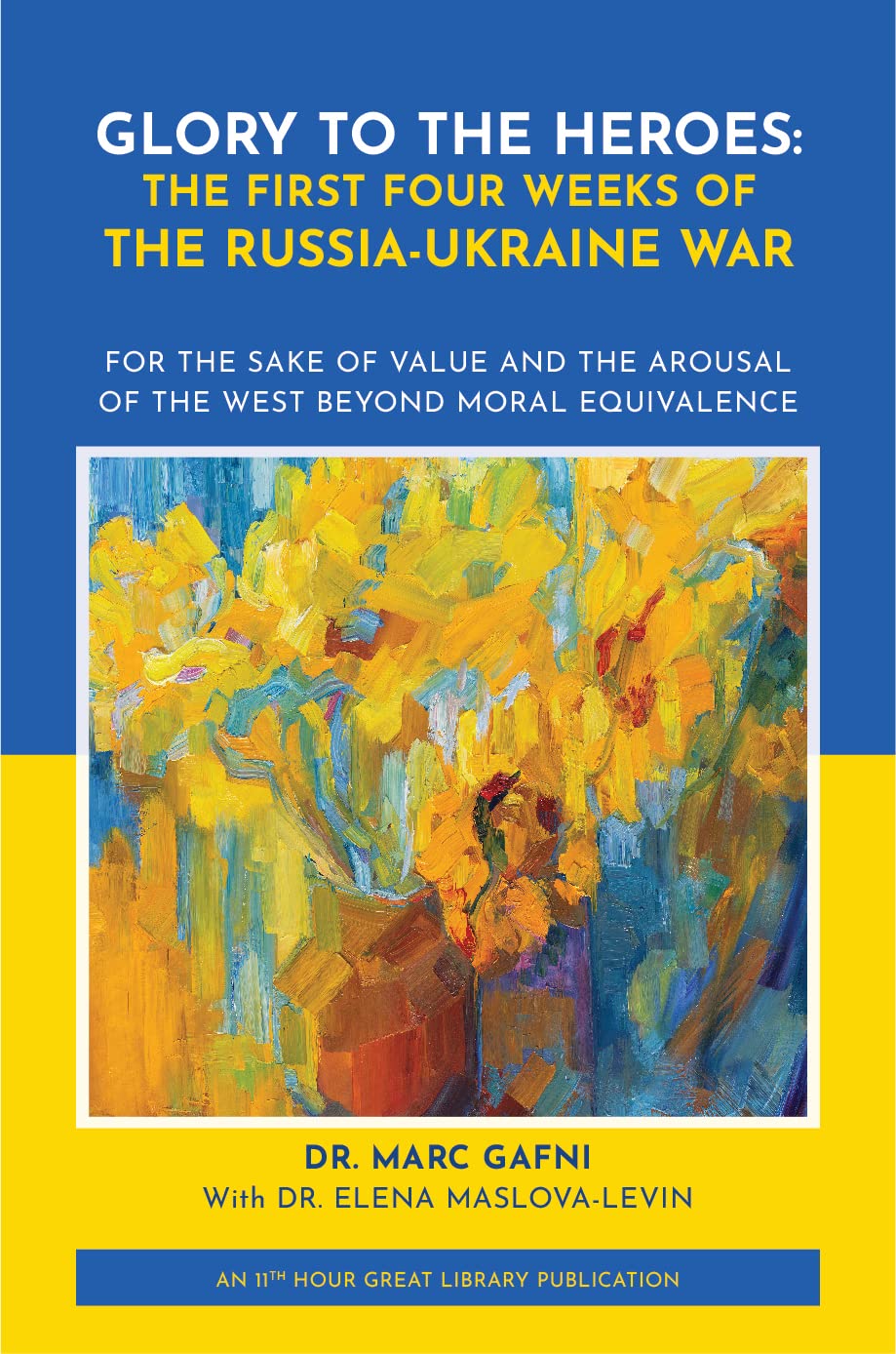 Glory to the Heroes: The First Four Weeks of the Russia Ukraine War : For the Sake of Value and the Arousal of the West Beyond Moral Equivalence (Kindle Edition)