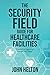 The Security Field Guide for Healthcare Facilities by John Helton