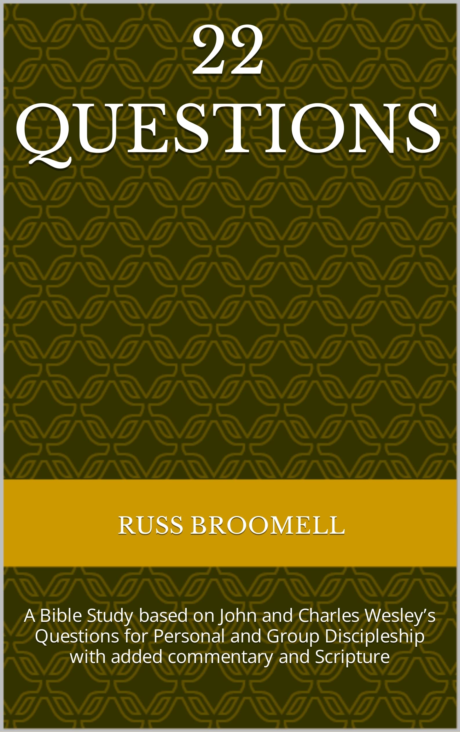 22 Questions: A Bible Study based on John and Charles Wesley’s Questions for Personal and Group Discipleship with added commentary and Scripture (Kindle Edition)
