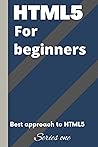 HTML5 for beginners: Best approach to HTML5 HTML5 for beginners: Best approach to HTML5