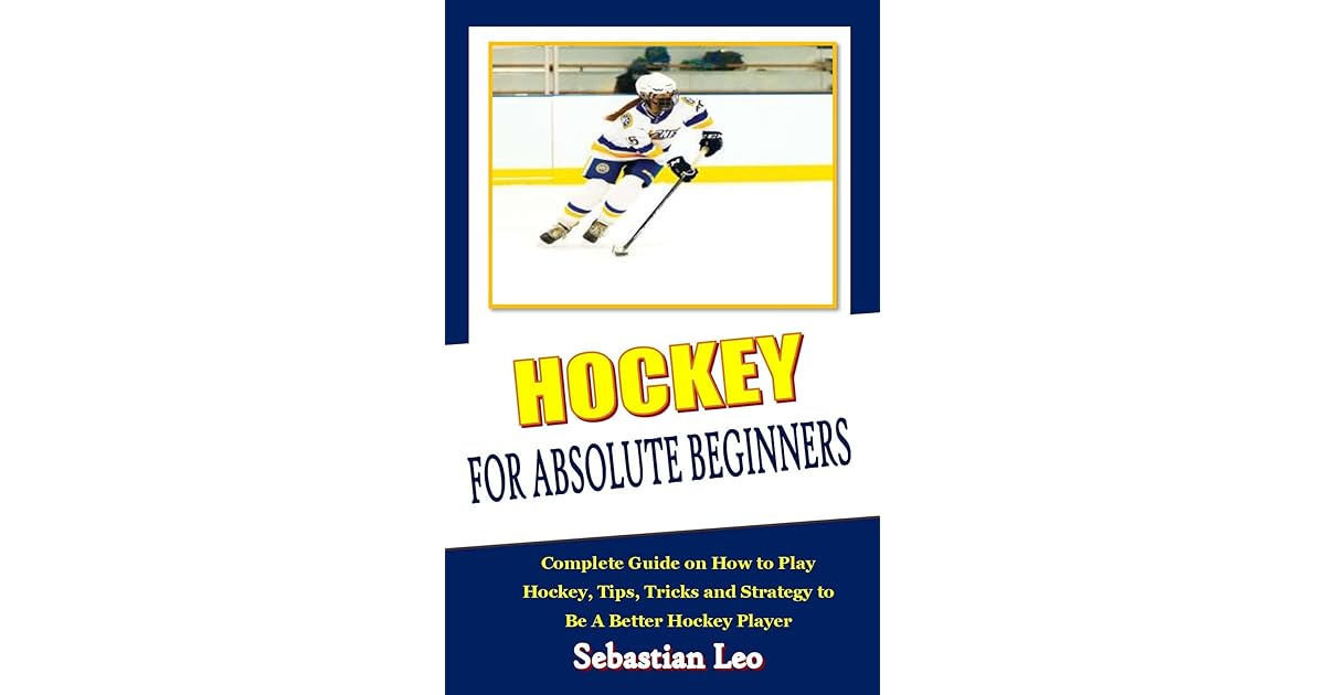 HOCKEY FOR ABSOLUTE BEGINNERS Complete Guide on How to Play Hockey