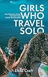 Girls Who Travel Solo: The Essential Guide For First Time Travel Adventurers