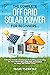 The Complete OFF GRID SOLAR POWER For Beginners: A Detailed Methods and Strategies To Building and Installing the Most Efficient OFF GRID SOLAR SYSTEM for Indoor and Outdoor Living.