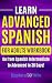 Learn Advanced Spanish for Adults Workbook: Go from Spanish Intermediate to Advanced in 30 Days!