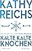 Kalte, kalte Knochen by Kathy Reichs Kalte, kalte Knochen by Kathy Reichs