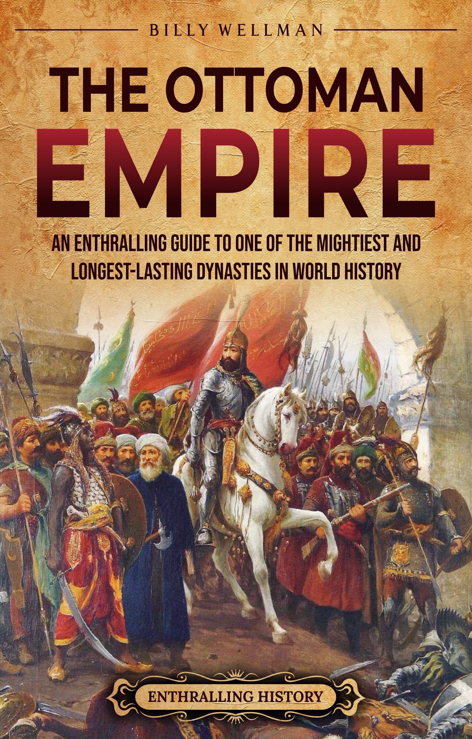 The Ottoman Empire: An Enthralling Guide to One of the Mightiest and Longest-Lasting Dynasties in World History (Europe)