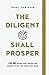 The Diligent Shall Prosper: A 90 Day Guided Goal Tracker and Journal to Help You Crush Your Goals
