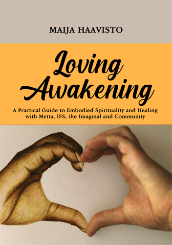 Loving Awakening: A Practical Guide to Embodied Spirituality and Healing with Metta, IFS, the Imaginal and Community
