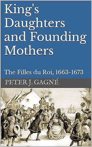 King's Daughters and Founding Mothers: The Filles du Roi, 1663-1673